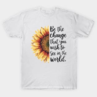 Be The Change That You Wish To See In The World T-Shirt